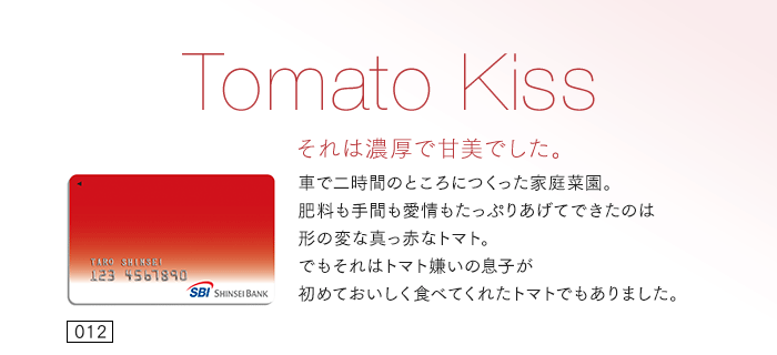 それは濃厚で甘美でした。車で二時間のところにつくった家庭菜園。肥料も手間も愛情もたっぷりあげてできたのは形の変な真っ赤なトマト。でもそれはトマト嫌いの息子が初めておいしく食べてくれたトマトでもありました。