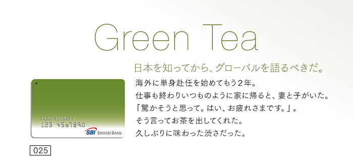 日本を知ってから、グローバルを語るべきだ。海外に単身赴任を始めてもう2年。仕事も終わりいつものように家に帰ると、妻と子がいた。「驚かそうと思って。はい、お疲れさまです。」。そう言ってお茶を出してくれた。久しぶりに味わった渋さだった。