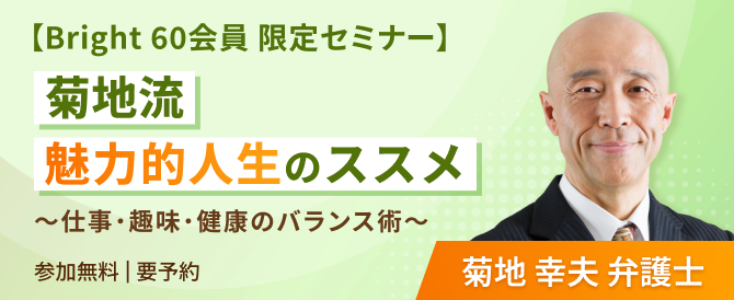【Bright 60会員 限定セミナー】菊地流 魅力的人生のススメ ～仕事・趣味・健康のバランス術～