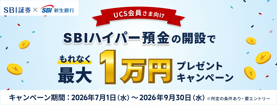 UCS会員さま向け SBIハイパー預金の開設でもれなく 最大1万円 プレゼントキャンペーンキャンペーン期間：2026年7月1日（水）～2026年9月30日（水）※所定の条件あり・要エントリー
