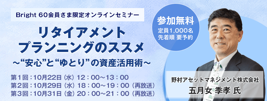Bright 60会員さま限定オンラインセミナー リタイアメントプランニングのススメ～"安心"と"ゆとり"の資産活用術～