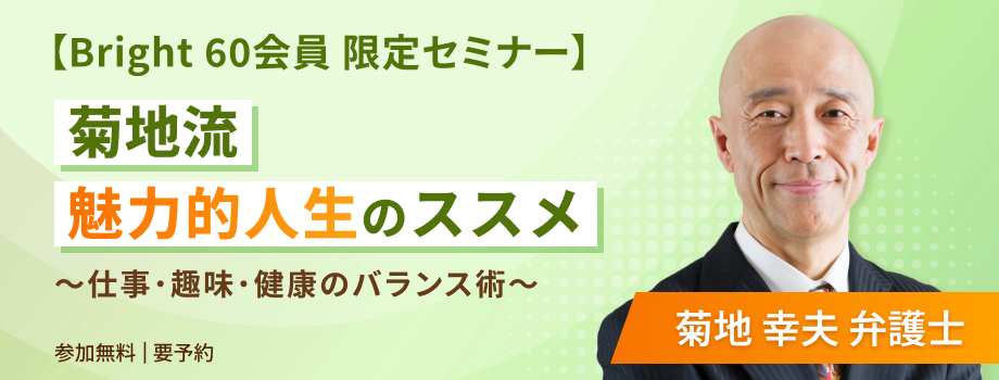 【Bright 60会員 限定セミナー】菊地流 魅力的人生のススメ ～仕事・趣味・健康のバランス術～