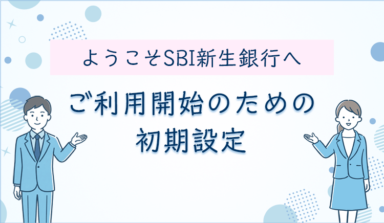 ようこそSBI新生銀行へ　ご利用開始のための初期設定