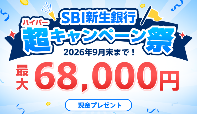 SBI新生銀行ハイパーキャンペーン祭り！最大68,000円現金プレゼント！2026年9月末まで