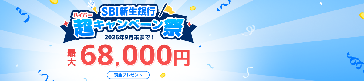 SBI新生銀行ハイパーキャンペーン祭り！最大68,000円現金プレゼント！2026年9月末まで