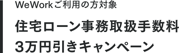 WeWorkご利用の方対象住宅ローン事務取扱手数料3万円引きキャンペーン