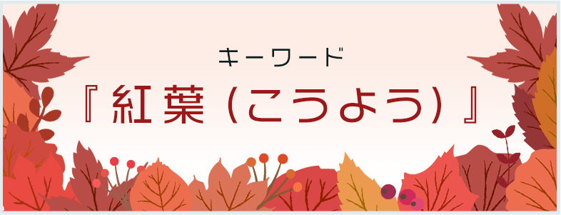 キーワードは「紅葉（こうよう）」