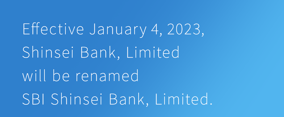 Effective January 4, 2023, Shinsei Bank, Limited will be renamed SBI Shinsei Bank, Limited.