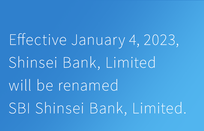 Effective January 4, 2023, Shinsei Bank, Limited will be renamed SBI Shinsei Bank, Limited.
