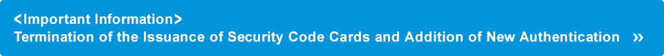 Termination of the Issuance of Security Code Cards and Addition of New Authentication