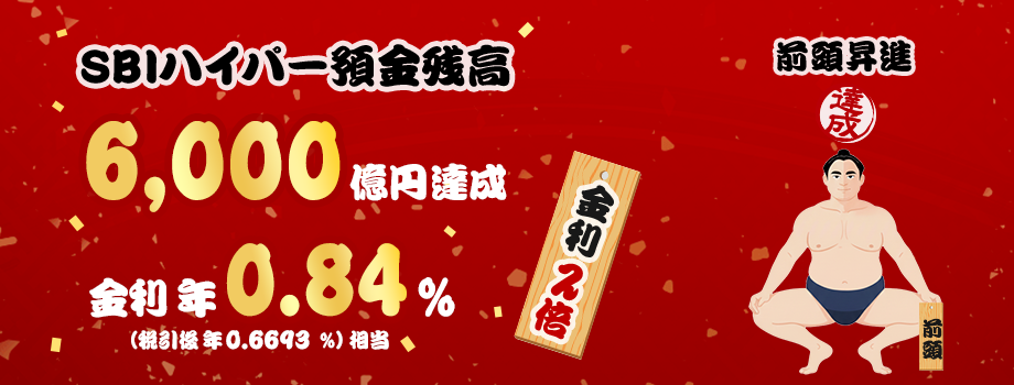 SBIハイパー預金残高6,000億円達成！ 前頭昇進 金利2倍 金利年0.84％（税引後 年0.6693％）相当