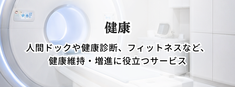 健康 人間ドックや健康診断、フィットネスなど、健康維持・増進に役立つサービス