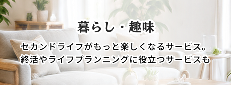 暮らし・趣味 セカンドライフがもっと楽しくなるサービス。終活やライフプランニングに役立つサービスも