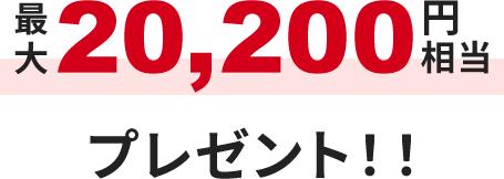 最大20,200円相当プレゼント！