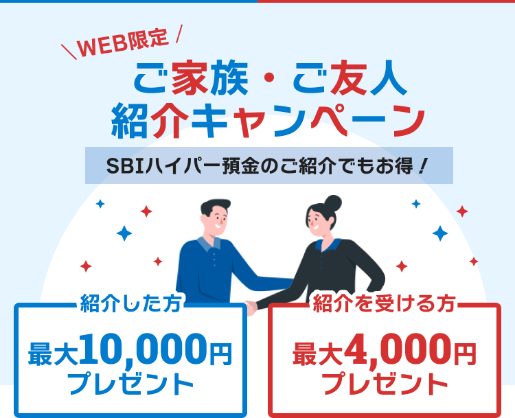 WEB限定 ご家族やご友人にSBI新生銀行をご紹介キャンペーン  SBIハイパー預金のご紹介でもお得！紹介した方最大10,000円プレゼント 紹介を受ける方最大4,000円プレゼント