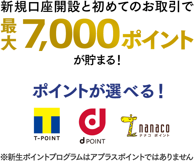 新規口座開設と初めてのお取引で最大7,000ポイントが貯まる