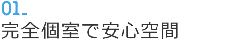01 完全個室で安心空間