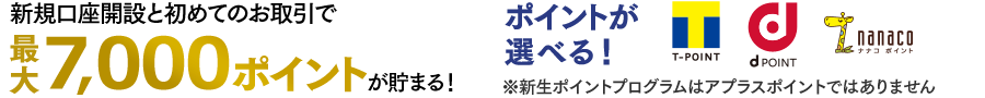 新規口座開設と初めてのお取引で最大7,000ポイントが貯まる