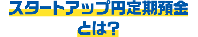 スタートアップ円定期預金とは？
