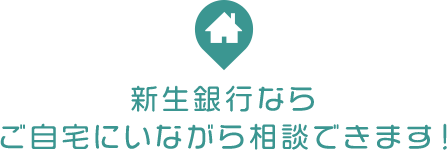 新生銀行ならご自宅にいながら相談できます！