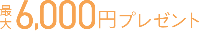 最大6,000円プレゼント