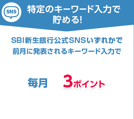特定のキーワード入力で貯める!新生銀行公式SNSいずれかで前月に発表されるキーワード入力で毎月3ポイント