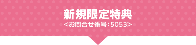 新規限定特典<お問合せ番号:5053>