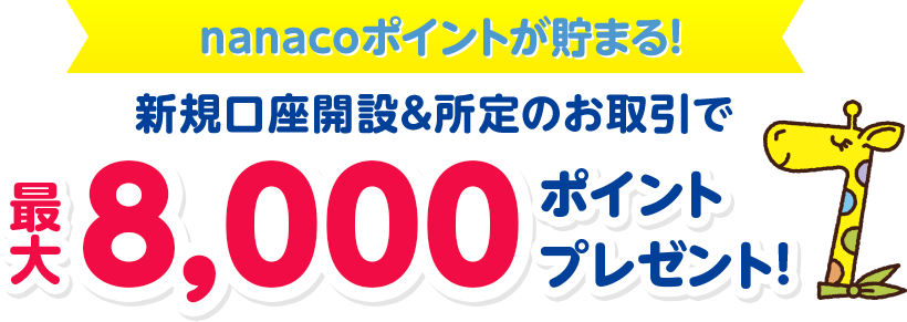 nanacoポイントが貯まる!新規口座開設&所定のお取引でで最大8,000ポイントプレゼント!