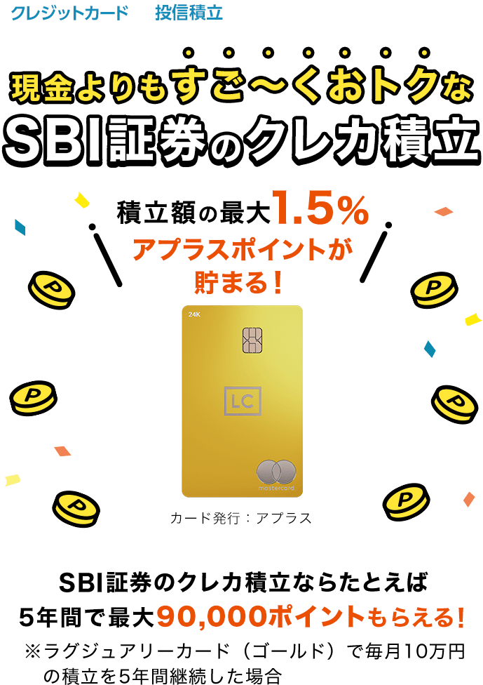 現金よりもすごーくおトクなSBI証券のクレカ積立。積立額の最大1.5％アプラスポイントが貯まる！ラグジュアリーカード（ゴールド）で毎月10万円の積立を5年間継続した場合SBI証券のクレカ積立ならたとえば5年間で最大90,000ポイントもらえる！