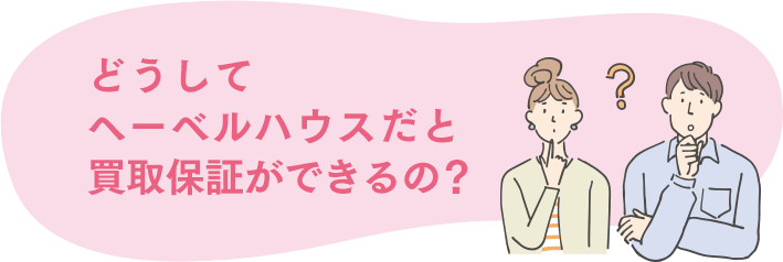 どうしてヘーベルハウスだと買収保証ができるの？