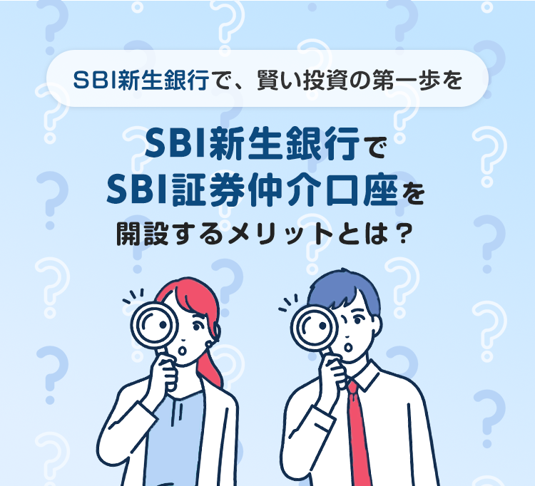 SBI新生銀行で、賢い投資の第一歩を SBI新生銀行でSBI証券仲介口座を開設するメリットとは?
