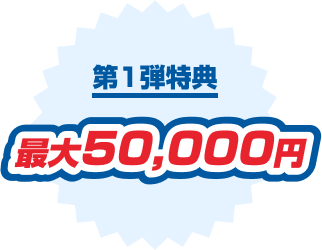 第1弾特典 最大50,000円