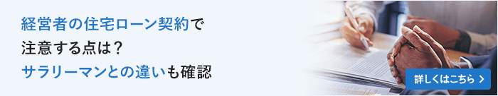 経営者の住宅ローン契約で注意する点は？サラリーマンとの違いも確認