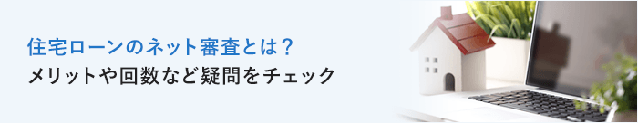 住宅ローンのネット審査とは？メリットや回数など疑問をチェック