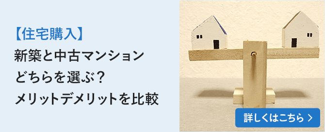 【住宅購入】新築と中古マンションどちらを選ぶ？メリットデメリットを比較
