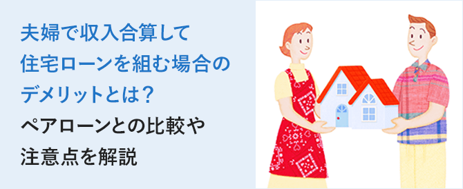 夫婦で収入合算して住宅ローンを組む場合のデメリットとは？ペアローンとの比較や注意点を解説