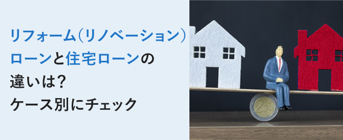 リフォームローンと住宅ローンの違いは？ケース別にチェック