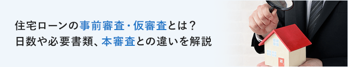 住宅ローンの事前審査・仮審査とは？日数や必要書類、本審査との違いを解説