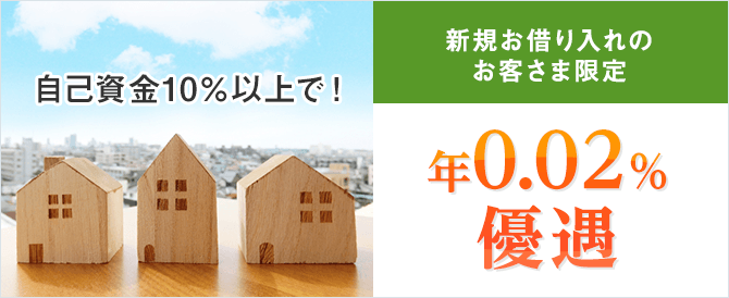 住宅を自己資金10％以上で新規に購入されるお客さまへ基準金利からの引き下げ幅を年0.02％優遇