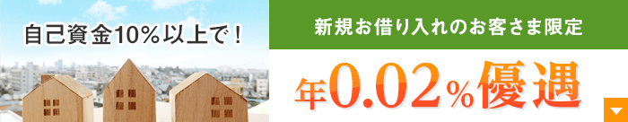 新規お借り入れのお客さま限定 自己資金10％以上で！年0.02％優遇！